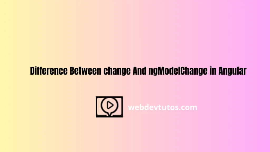 Difference Between Change and ngModelChange in Angular
